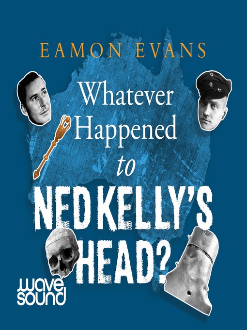 Title details for Whatever Happened to Ned Kelly's Head by Eamon Evans - Available